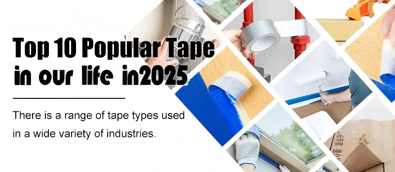 Top 10 Popular Tape in our life in 2025
